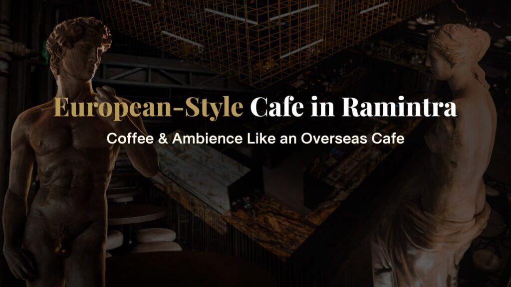 A classic European-style cafe in Ramintra featuring sculptural interior design and a refined atmosphere, offering a coffee experience that feels like an overseas cafe in the heart of Bangkok.