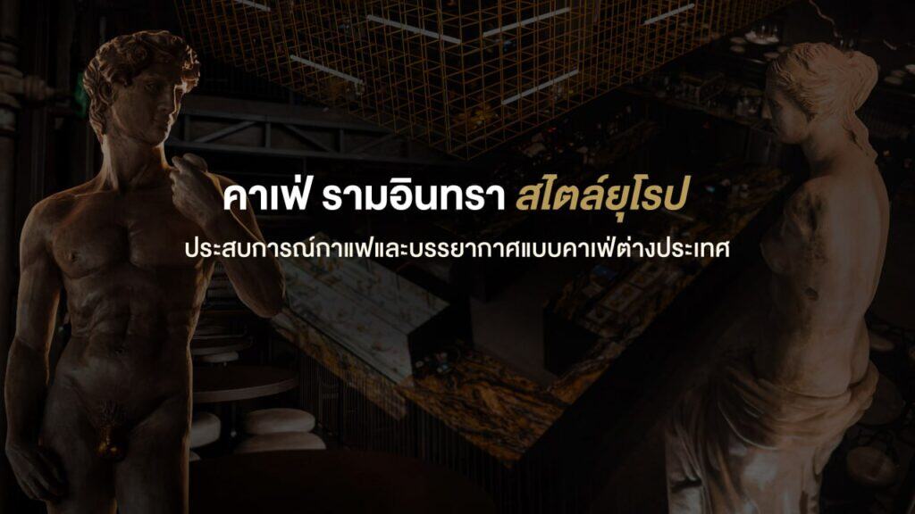 ภาพปกคาเฟ่รามอินทราสไตล์ยุโรป ถ่ายทอดบรรยากาศคาเฟ่ต่างประเทศด้วยงานดีไซน์คลาสสิกและประติมากรรม พร้อมประสบการณ์กาแฟและพื้นที่นั่งใช้งานจริงของ Davin Cafe