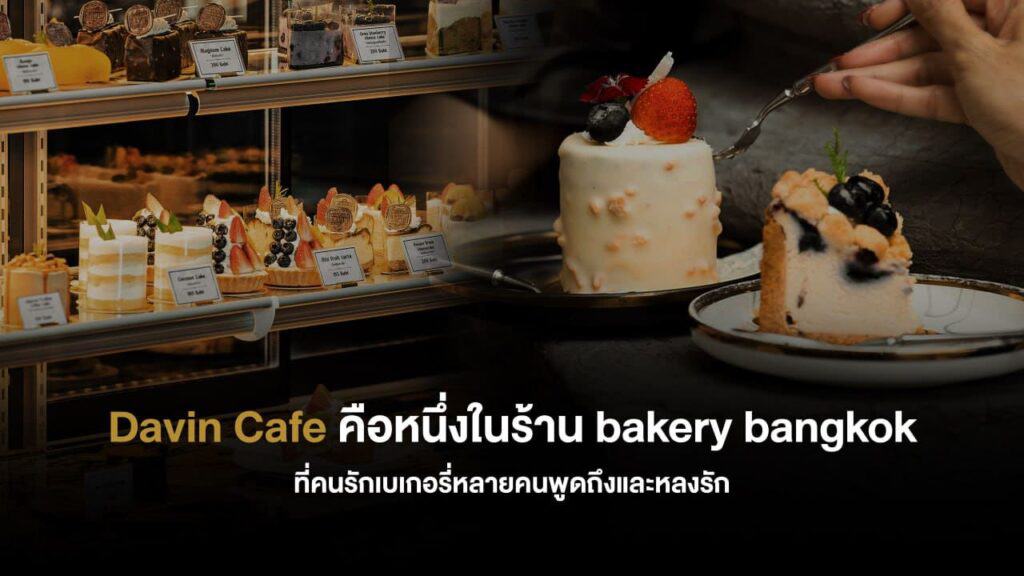 เค้กซิกเนเจอร์ของ Davin Cafe ถูกตักเสิร์ฟหน้าตู้โชว์เบเกอรี่ที่จัดเรียงอย่างพิถีพิถัน สะท้อนภาพลักษณ์ bakery bangkok ที่เน้นคุณภาพ รสชาติ และประสบการณ์พรีเมียมตั้งแต่เลือกชิ้นแรก