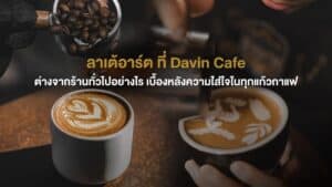 ลาเต้อาร์ต กาแฟลาเต้ลายศิลปะโดยบาริสต้าที่ Davin Cafe พร้อมเบื้องหลังการสร้างลาเต้อาร์ตในคาเฟ่กาแฟพรีเมียม