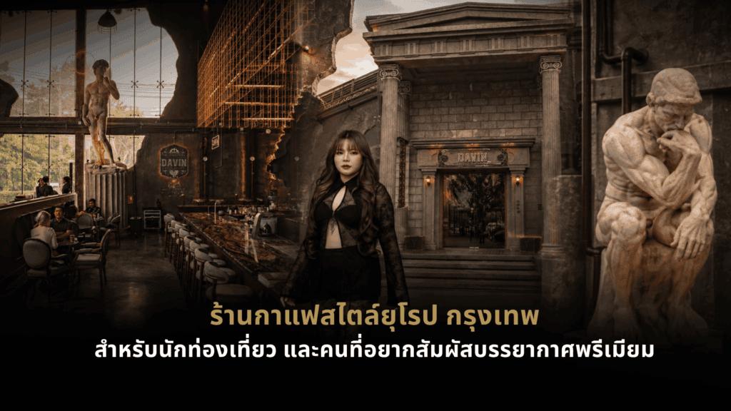 ร้านกาแฟสไตล์ยุโรป กรุงเทพ DAVIN CAFE กับบรรยากาศพรีเมียมและสถาปัตยกรรมคลาสสิก