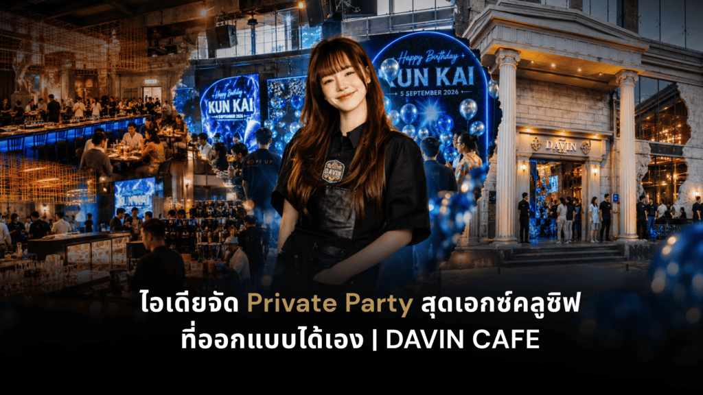 ไอเดียจัด Private Party ที่ DAVIN CAFE พร้อมพื้นที่จัดงานและบรรยากาศสุดเอกซ์คลูซิฟ